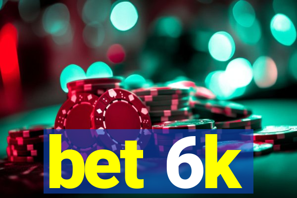 bet 6k